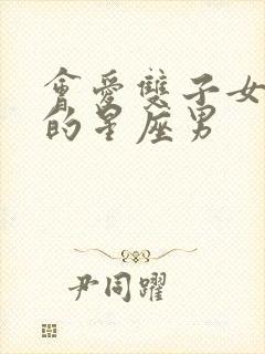 会爱双子女到老的星座男