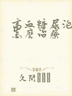 高血糖尿泡沫多怎么治疗