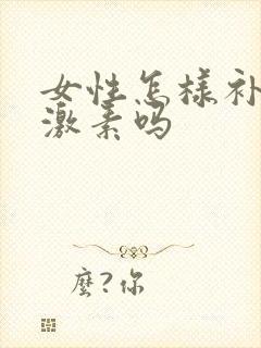 女性怎样补充雌激素吗