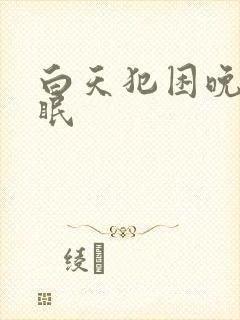 白天犯困晚上失眠