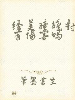 绣美瞳线对眼睛有伤害吗