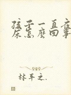 孩子一直夜里尿床怎么回事