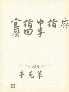 食指中指麻木怎么回事