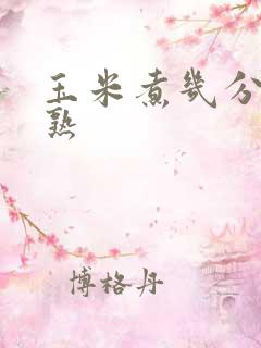 玉米煮几分钟就熟