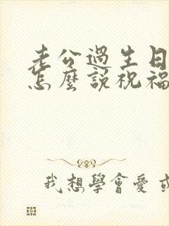 老公过生日老婆怎么说祝福语简短