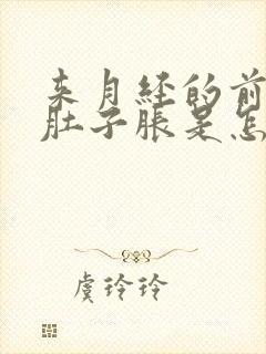 来月经的前几天肚子胀是怎么回事