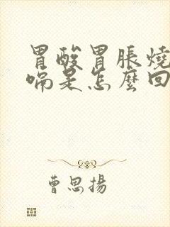 胃酸胃胀烧心打嗝是怎么回事