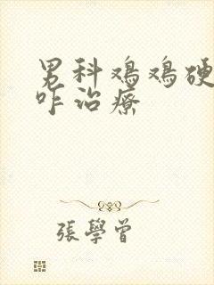 男科鸡鸡硬不起咋治疗