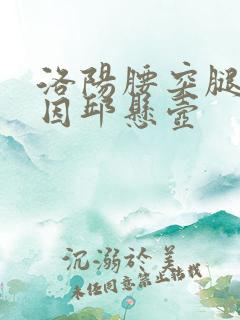 洛阳腰突腿麻原因邱悬壶