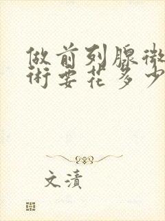 做前列腺微创手术要花多少钱