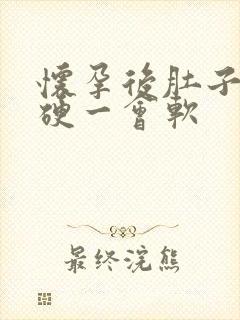 怀孕后肚子一会硬一会软