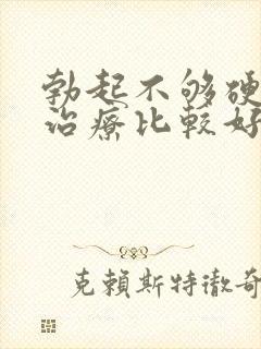 勃起不够硬如何治疗比较好