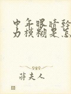 中年眼睛干涩视力模糊是怎么回事