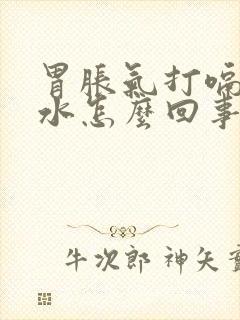 胃胀气打嗝反酸水怎么回事