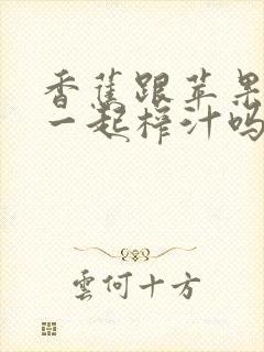 香蕉跟苹果可以一起榨汁吗