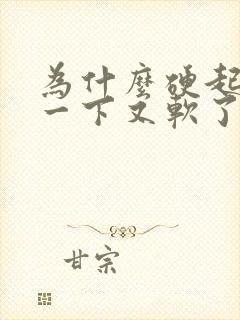 为什么硬起来了一下又软了怎么回事