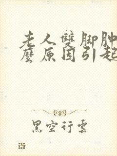 老人双脚肿是什么原因引起的