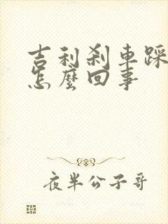 吉利刹车踩不动怎么回事