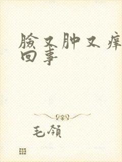 脸又肿又痒怎么回事