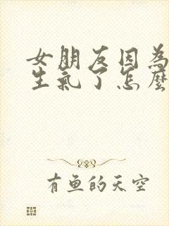 女朋友因为吃醋生气了怎么办