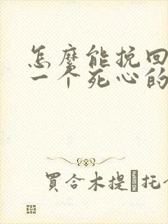 怎么能挽回对你一个死心的男人