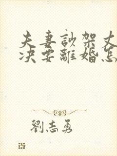 夫妻吵架丈夫坚决要离婚怎么挽回