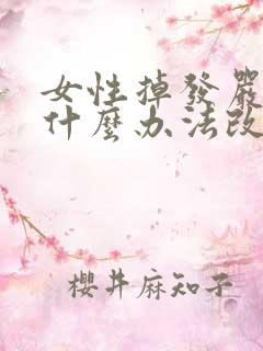 女性掉发严重有什么办法改善