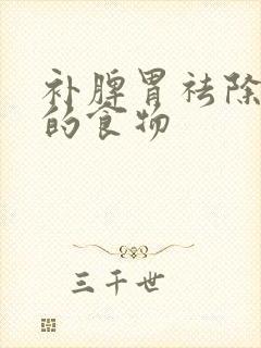 补脾胃祛除湿气的食物