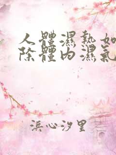 人体湿热如何排除体内湿气