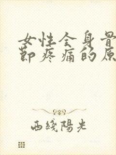 女性全身骨头关节疼痛的原因