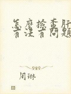 怎么检查肝和肾有没有问题