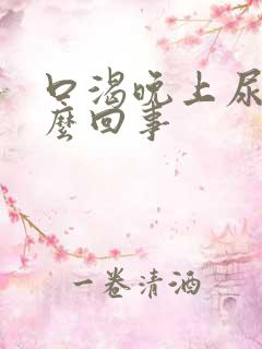 口渴晚上尿多怎么回事