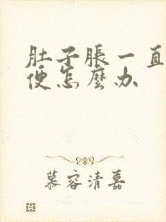 肚子胀一直不排便怎么办