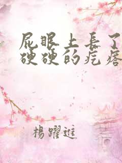 屁眼上长了一个硬硬的疙瘩