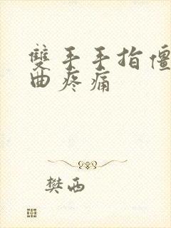 双手手指僵硬弯曲疼痛