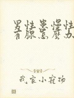 男性患慢性前列有腺怎么办管用