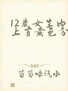 12岁女生内裤上有黄色分泌物是什么原因