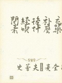 闭经后补充雌激素吃什么药