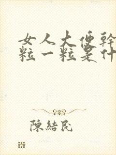 女人大便干硬一粒一粒是什么原因