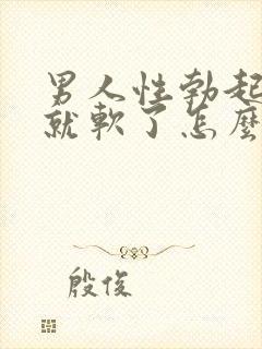 男人性勃起然后就软了怎么回事