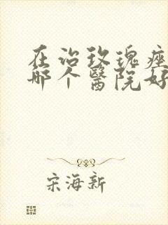 在治玫瑰痤疮去哪个医院好