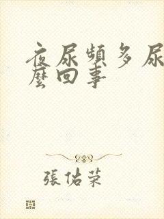 夜尿频多尿黄怎么回事