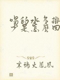 喝的水多排的尿少是怎么回事