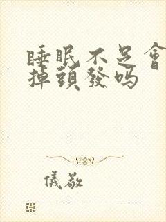 睡眠不足会导致掉头发吗