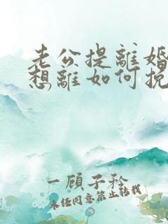 老公提离婚我不想离如何挽回