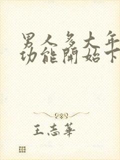 男人多大年龄性功能开始下降