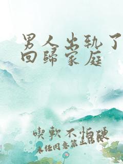 男人出轨了怎么回归家庭