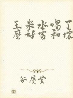 玉米水喝了有什么好处和坏处