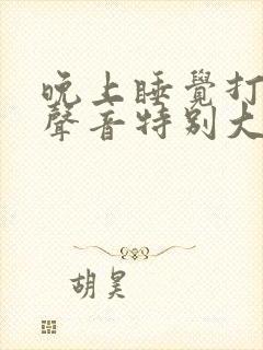 晚上睡觉打呼噜声音特别大怎么治疗