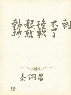 勃起后不刺激几秒就软了